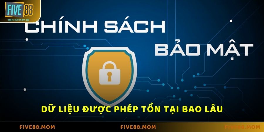 Dữ liệu của người dùng được phép tồn tại bao lâu